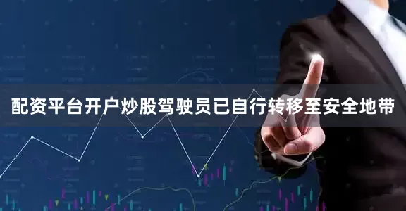 配资平台开户炒股驾驶员已自行转移至安全地带