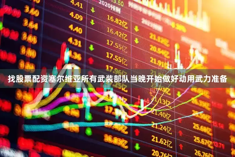 找股票配资塞尔维亚所有武装部队当晚开始做好动用武力准备