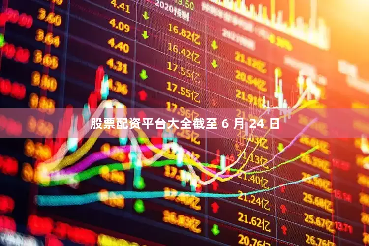 股票配资平台大全截至 6 月 24 日