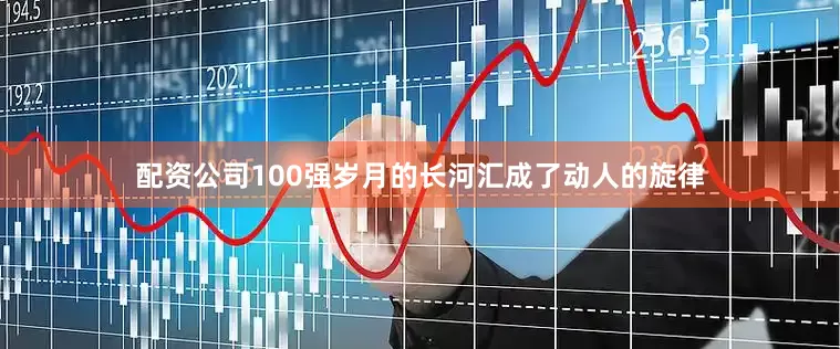 配资公司100强岁月的长河汇成了动人的旋律