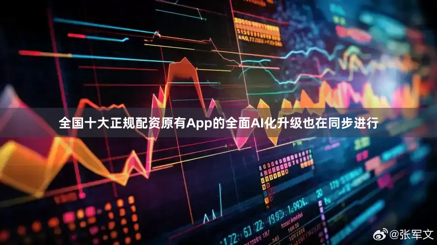 全国十大正规配资原有App的全面AI化升级也在同步进行