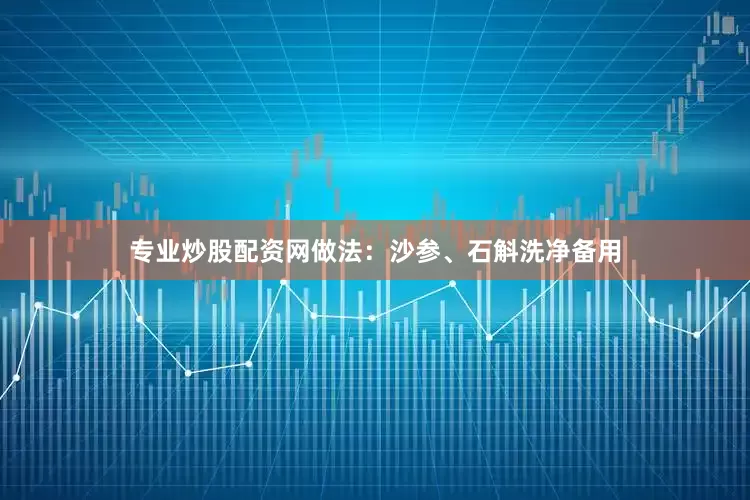 专业炒股配资网做法：沙参、石斛洗净备用